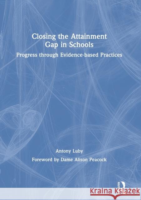 Closing the Attainment Gap in Schools: Progress Through Evidence-Based Practices Antony Luby 9780367344870