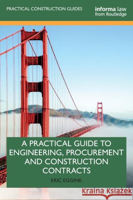 A Practical Guide to Engineering, Procurement and Construction Contracts Eric Eggink 9780367344962 Informa Law from Routledge