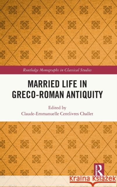 Married Life in Greco-Roman Antiquity Claude-Emmanuelle Centlivre 9780367345044 Routledge