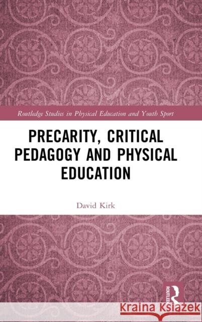 Precarity, Critical Pedagogy and Physical Education David Kirk 9780367345129