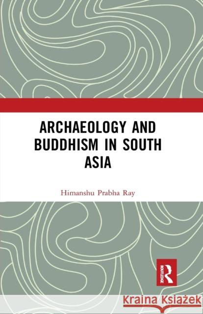 Archaeology and Buddhism in South Asia Himanshu Prabha Ray 9780367345136