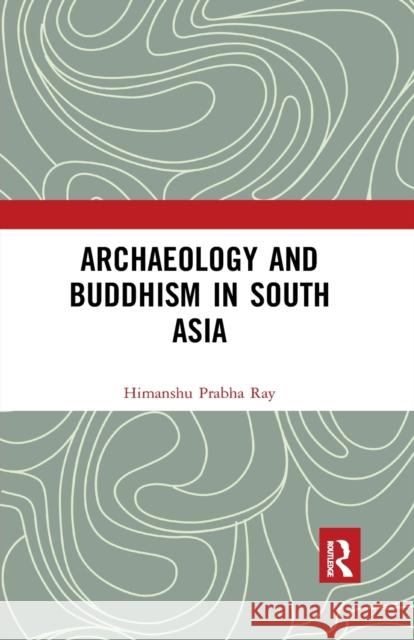 Archaeology and Buddhism in South Asia Himanshu Prabha Ray 9780367345136 Taylor and Francis