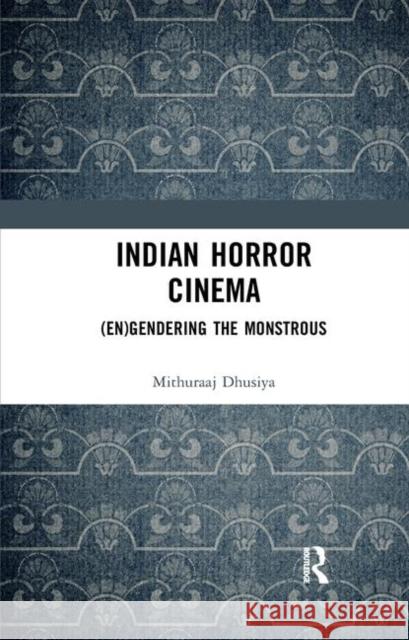 Indian Horror Cinema: (En)Gendering the Monstrous Dhusiya, Mithuraaj 9780367345198 Routledge Chapman & Hall