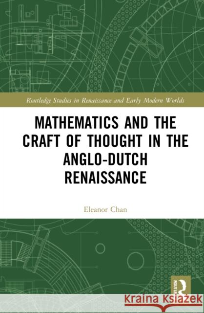 Mathematics and the Craft of Thought in the Anglo-Dutch Renaissance Eleanor Chan 9780367345327 Routledge