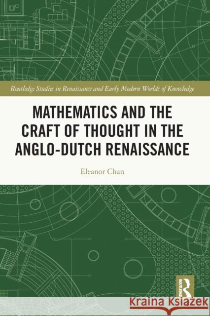 Mathematics and the Craft of Thought in the Anglo-Dutch Renaissance Eleanor Chan 9780367345341 Routledge