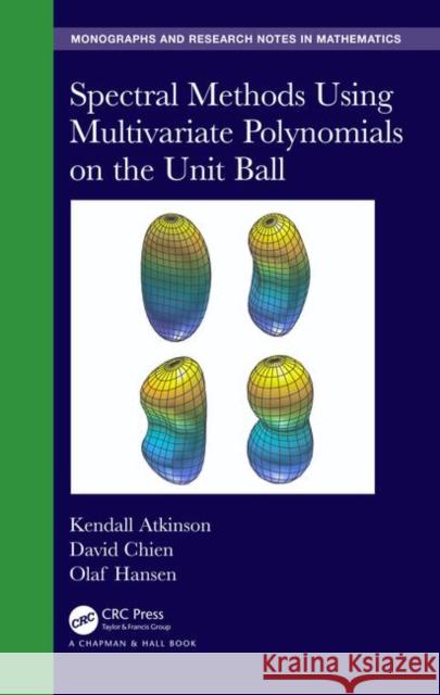 Spectral Methods Using Multivariate Polynomials on the Unit Ball Kendall Atkinson David Chien Olaf Hansen 9780367345471