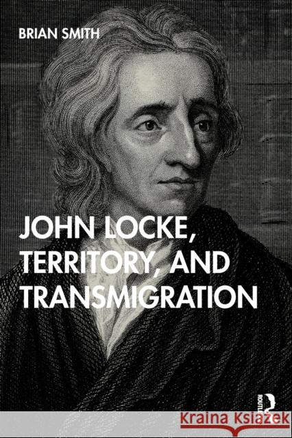 John Locke, Territory, and Transmigration Smith, Brian 9780367345587 Routledge Chapman & Hall