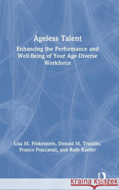 Ageless Talent: Enhancing the Performance and Well-Being of Your Age-Diverse Workforce Lisa M. Finkelstein Donald M. Truxillo Franco Fraccaroli 9780367345693 Routledge