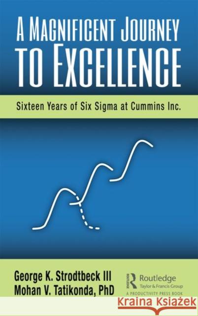 A Magnificent Journey to Excellence: Sixteen Years of Six SIGMA at Cummins Inc. Strodtbeck III, George K. 9780367345730 Productivity Press