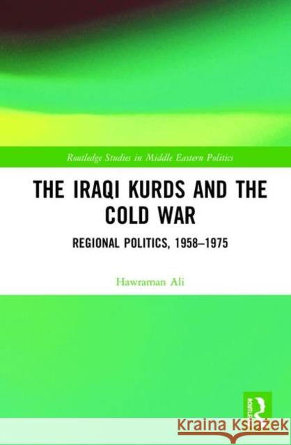 The Iraqi Kurds and the Cold War: Regional Politics, 1958-1975 Hawraman Ali 9780367345747 Routledge