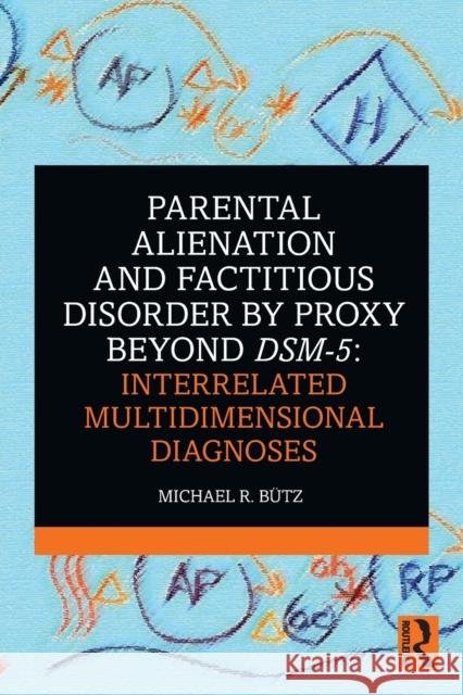 Parental Alienation and Factitious Disorder by Proxy Beyond Dsm-5: Interrelated Multidimensional Diagnoses Michael R. Butz 9780367345815 Routledge