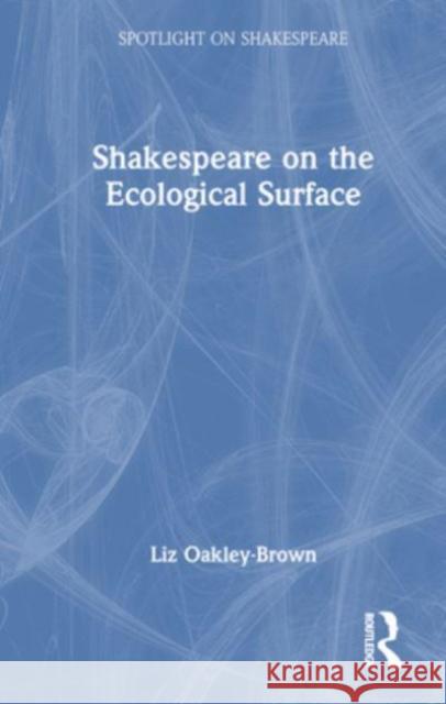 Shakespeare on the Ecological Surface Liz Oakley-Brown 9780367345914 Taylor & Francis Ltd