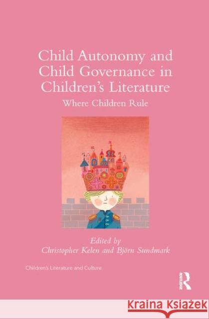 Child Autonomy and Child Governance in Children's Literature: Where Children Rule Christopher Kelen Bjorn Sundmark 9780367346232 Routledge