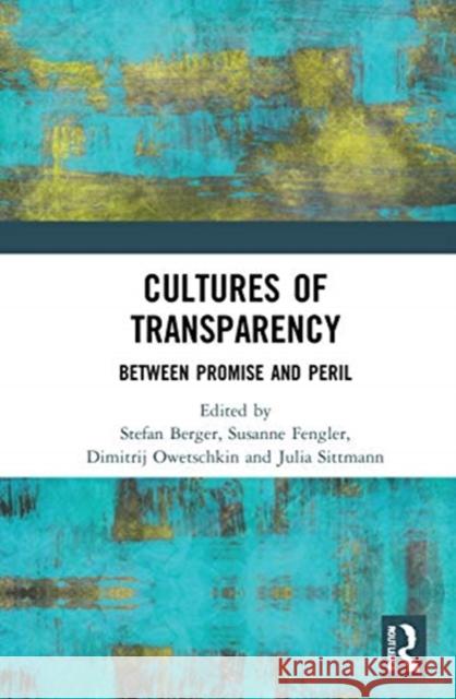 Cultures of Transparency: Between Promise and Peril Stefan Berger Susanne Fengler Dimitrij Owetschkin 9780367346263