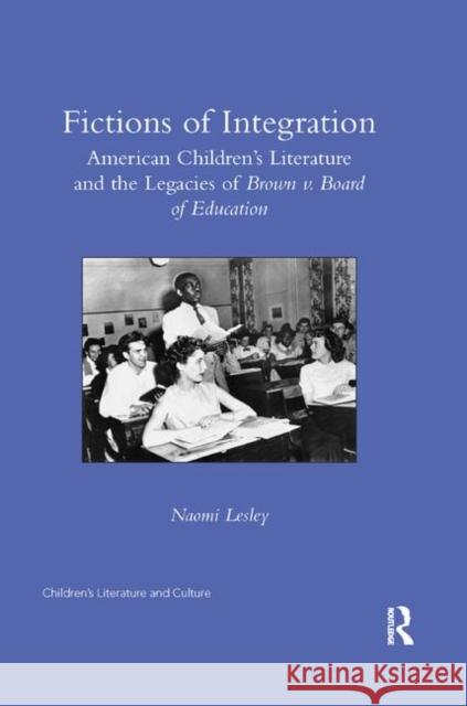 Fictions of Integration: American Children's Literature and the Legacies of Brown V. Board of Education Naomi Lesley 9780367346300 Routledge