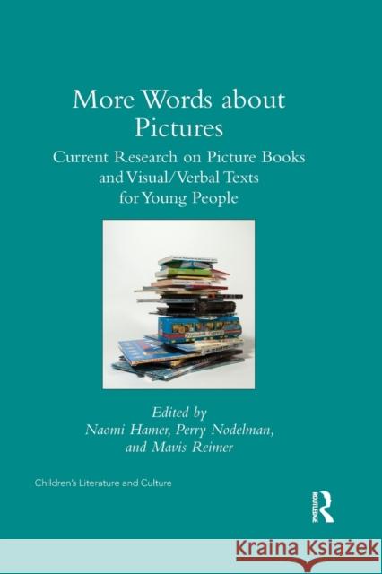 More Words about Pictures: Current Research on Picturebooks and Visual/Verbal Texts for Young People Perry Nodelman Naomi Hamer Mavis Reimer 9780367346331 Routledge