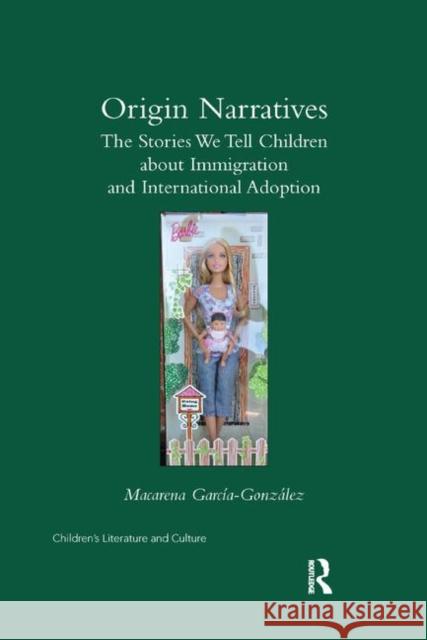 Origin Narratives: The Stories We Tell Children about Immigration and International Adoption Macarena Garcia-Gonzalez 9780367346348 Routledge