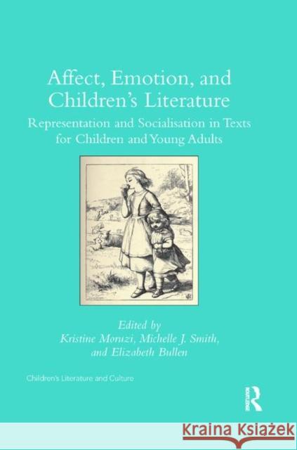 Affect, Emotion, and Children's Literature: Representation and Socialisation in Texts for Children and Young Adults Kristine Moruzi Michelle J. Smith Elizabeth Bullen 9780367346416 Routledge