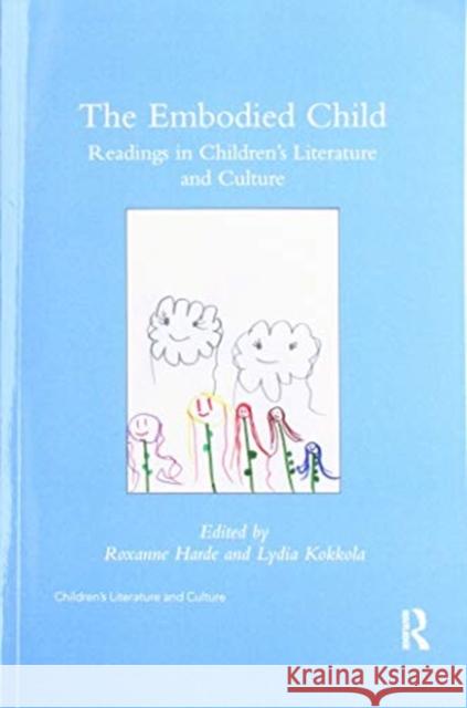 The Embodied Child: Readings in Children's Literature and Culture Roxanne Harde Lydia Kokkola 9780367346485 Routledge