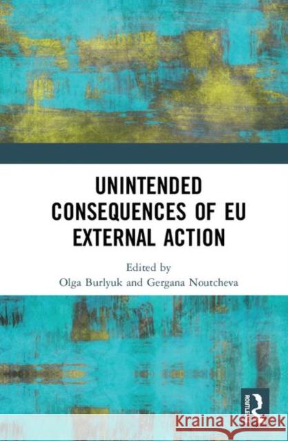 Unintended Consequences of Eu External Action Olga Burlyuk Gergana Noutcheva 9780367346492