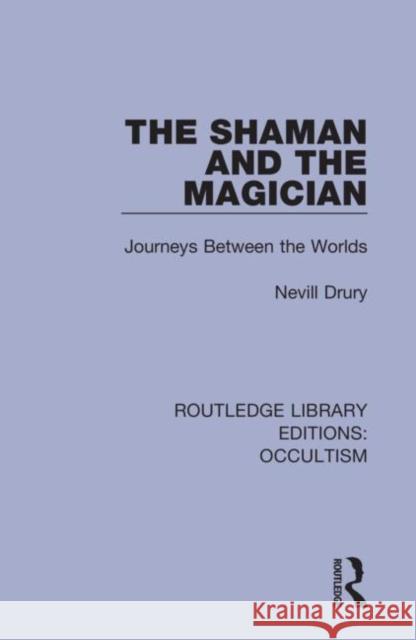 The Shaman and the Magician: Journeys Between the Worlds Drury, Nevill 9780367346652 Routledge