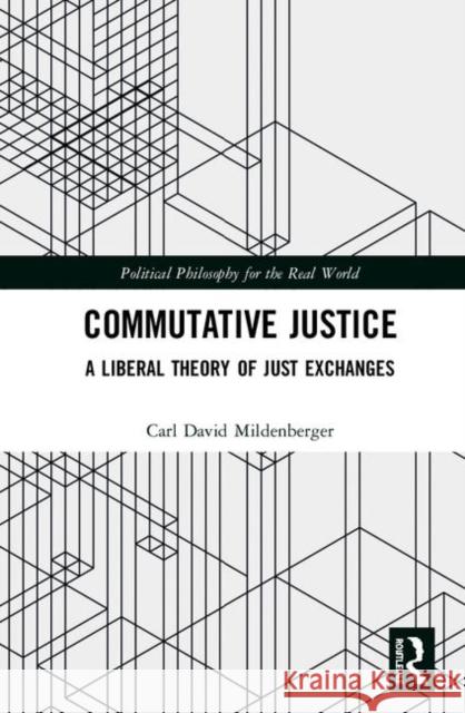 Commutative Justice: A Liberal Theory of Just Exchange Mildenberger, Carl David 9780367346799 Routledge