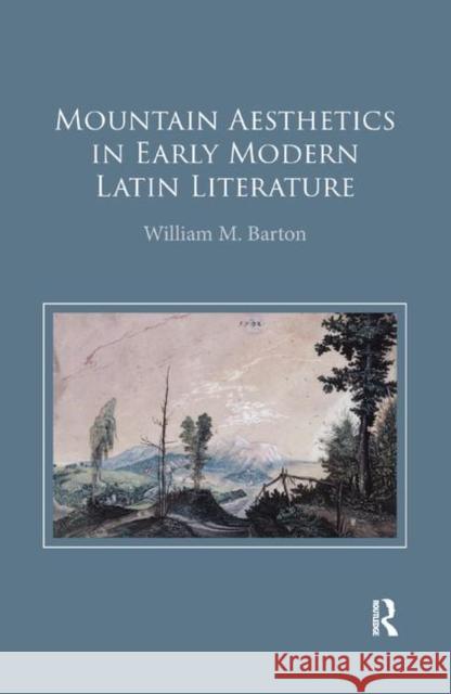 Mountain Aesthetics in Early Modern Latin Literature William M. Barton 9780367346805 Routledge