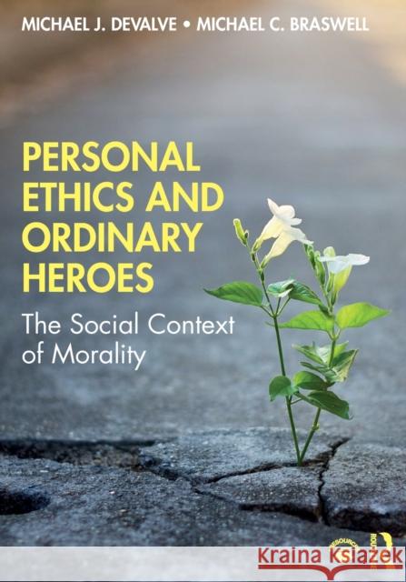 Personal Ethics and Ordinary Heroes: The Social Context of Morality Michael J. Devalve Michael C. Braswell 9780367347031 Routledge