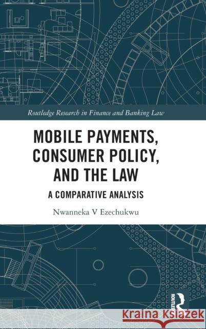 Mobile Payments, Consumer Policy and the Law: A Comparative Analysis Ezechukwu, Nwanneka 9780367347062 Taylor & Francis Ltd