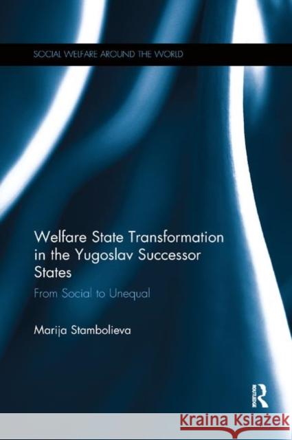 Welfare State Transformation in the Yugoslav Successor States: From Social to Unequal Stambolieva, Marija 9780367347307