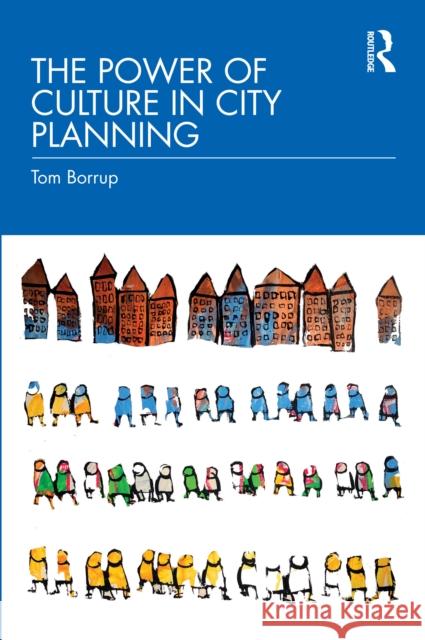 The Power of Culture in City Planning Tom Borrup 9780367347383 Taylor & Francis Ltd