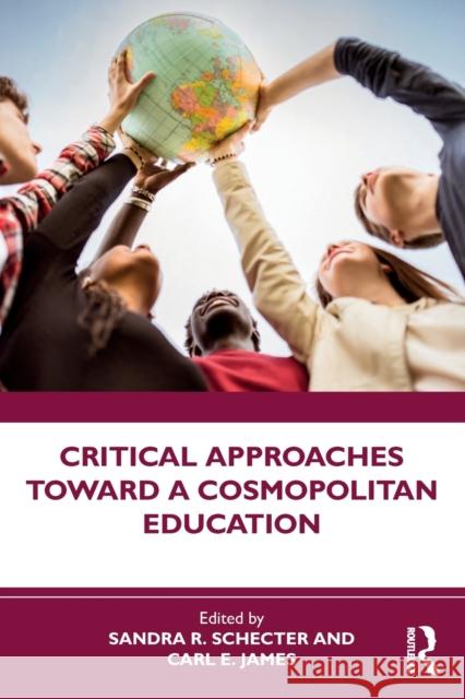 Critical Approaches Toward a Cosmopolitan Education Sandra R. Schecter Carl E. James 9780367347635