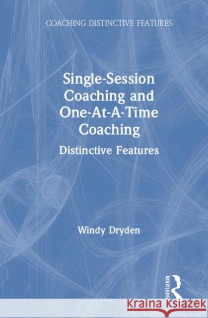 Single-Session Coaching and One-At-A-Time Coaching: Distinctive Features Windy Dryden 9780367347734
