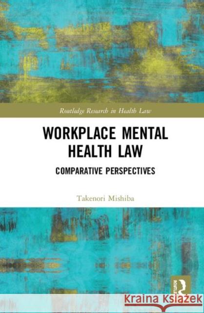 Workplace Mental Health Law: Comparative Perspectives Takenori Mishiba 9780367347826 Routledge