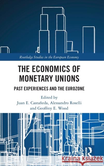 The Economics of Monetary Unions: Past Experiences and the Eurozone Juan E. Castaneda Alessandro Roselli Geoffrey E. Wood 9780367347864 Routledge