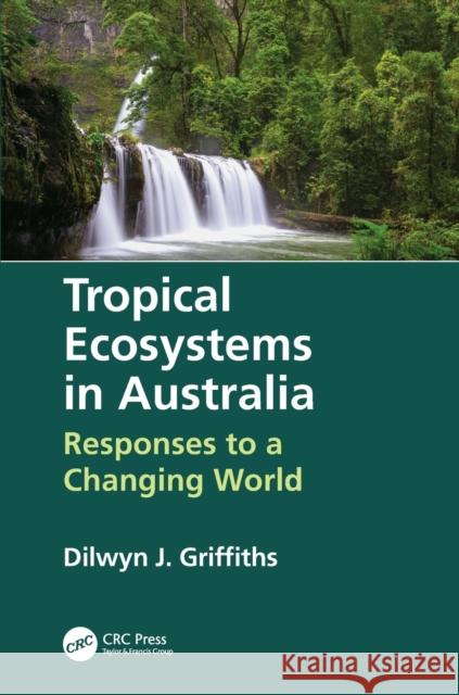 Tropical Ecosystems in Australia: Responses to a Changing World Dilwyn Griffiths 9780367347895 CRC Press