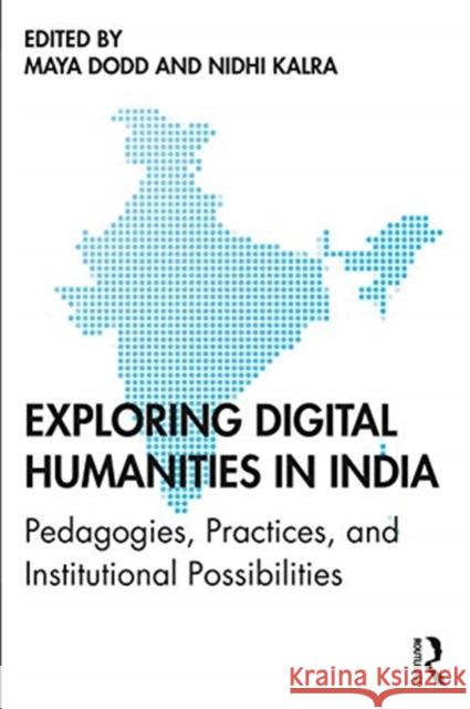 Exploring Digital Humanities in India: Pedagogies, Practices, and Institutional Possibilities Maya Dodd Nidhi Kalra 9780367347932