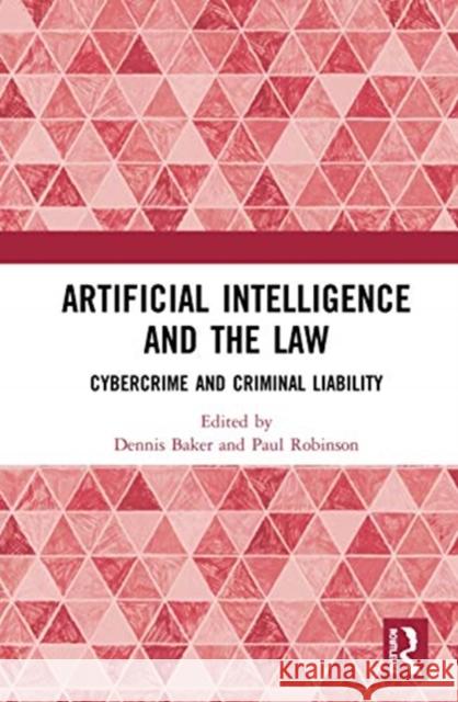 Artificial Intelligence and the Law: Cybercrime and Criminal Liability Dennis J. Baker Paul H. Robinson 9780367347970