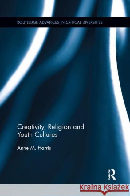 Creativity, Religion and Youth Cultures Anne M. Harris 9780367348083 Taylor and Francis