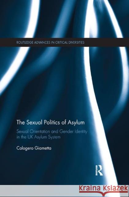The Sexual Politics of Asylum: Sexual Orientation and Gender Identity in the UK Asylum System Giametta, Calogero 9780367348243