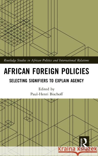 African Foreign Policies: Selecting Signifiers to Explain Agency Paul-Henri Bischoff 9780367348281