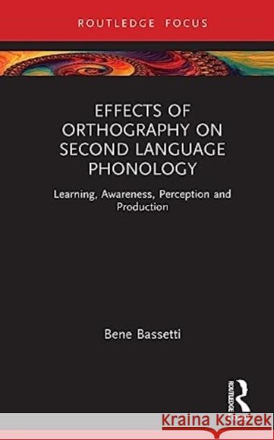 Effects of Orthography on Second Language Phonology Bene (University of Birmingham, UK) Bassetti 9780367348472