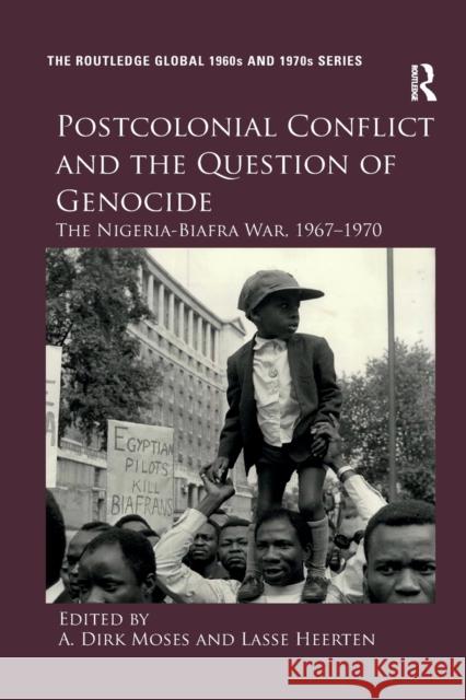 Postcolonial Conflict and the Question of Genocide: The Nigeria-Biafra War, 1967-1970 Moses, A. Dirk 9780367348595 Routledge