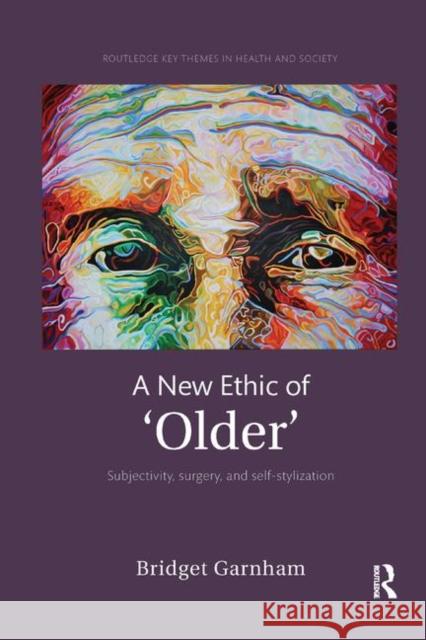 A New Ethic of 'Older': Subjectivity, Surgery, and Self-Stylization Garnham, Bridget 9780367349080