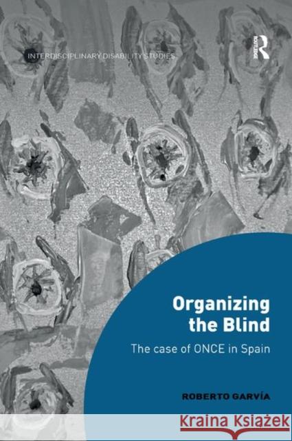 Organizing the Blind: The Case of Once in Spain Garvía, Roberto 9780367349097