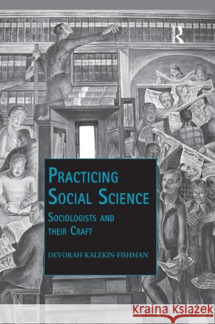Practicing Social Science: Sociologists and Their Craft Devorah Kalekin-Fishman 9780367349103