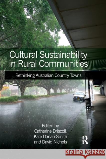 Cultural Sustainability in Rural Communities: Rethinking Australian Country Towns Driscoll, Catherine 9780367349288