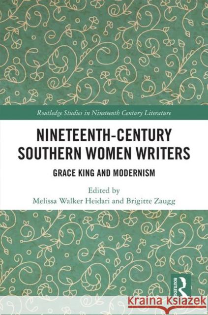 Nineteenth-Century Southern Women Writers: Grace King and Modernism Melissa Walker Heidari Brigitte Zaugg 9780367349295