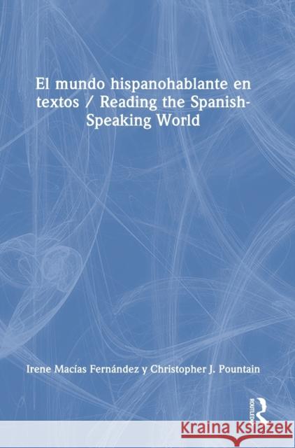 El mundo hispanohablante en textos / Reading the Spanish-Speaking World Macías Fernández, Irene 9780367349455