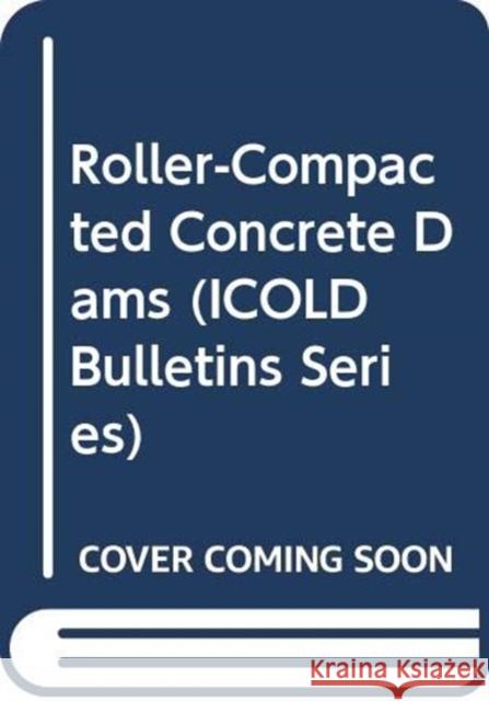 Roller-Compacted Concrete Dams: Roller-Compacted Concrete Dams Icold, Cigb 9780367349493 CRC Press
